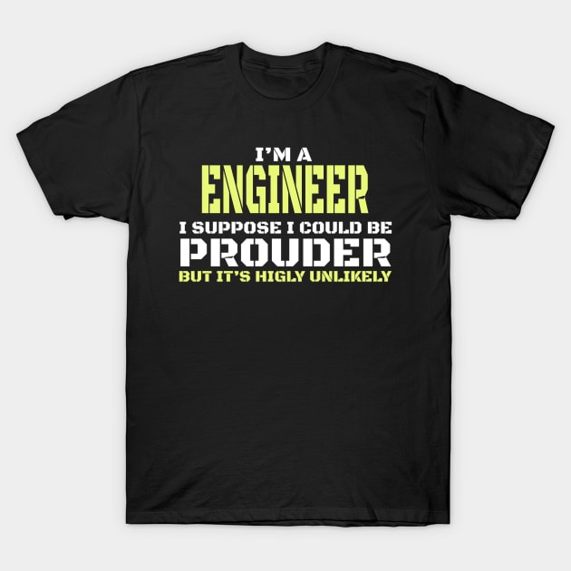 I Am an Engineer - I'm A Engineer I Suppose I could Be Prouder T-Shirt by FAVShirts